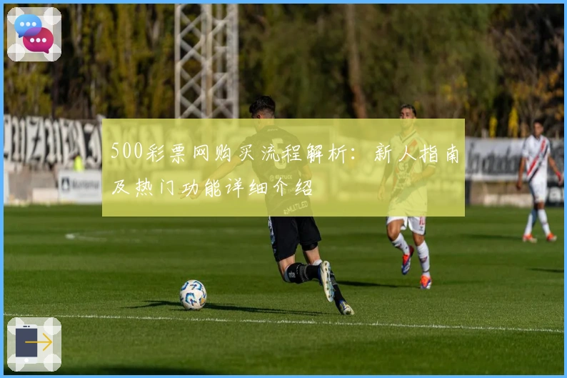 500彩票网购买流程解析：新人指南及热门功能详细介绍