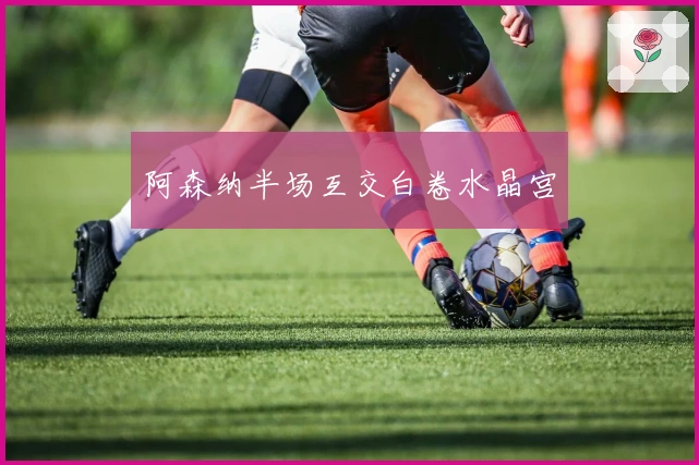 阿森纳半场互交白卷水晶宫