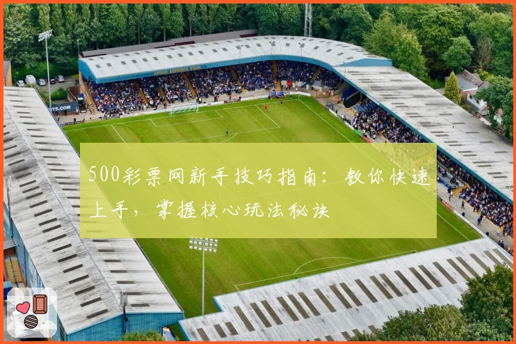 500彩票网新手技巧指南：教你快速上手，掌握核心玩法秘诀